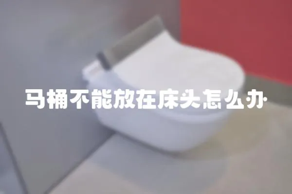 馬桶不能放在床頭怎么辦
