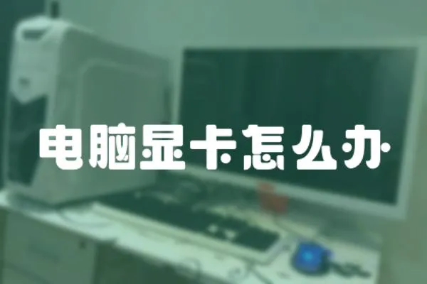 電腦顯卡怎么辦