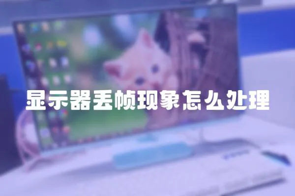 顯示器丟幀現(xiàn)象怎么處理