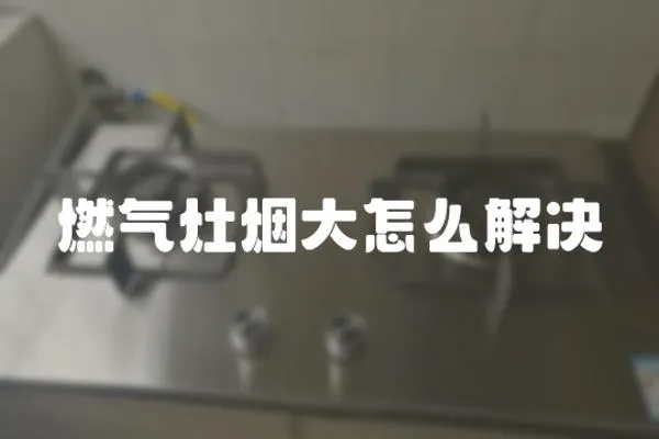 燃气灶烟大怎么解决