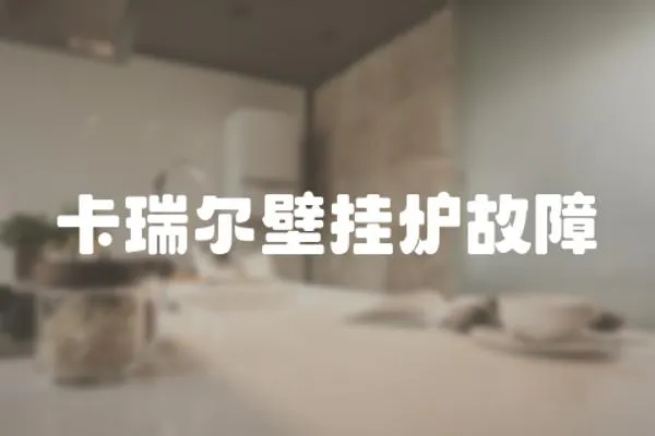 卡瑞爾壁掛爐故障