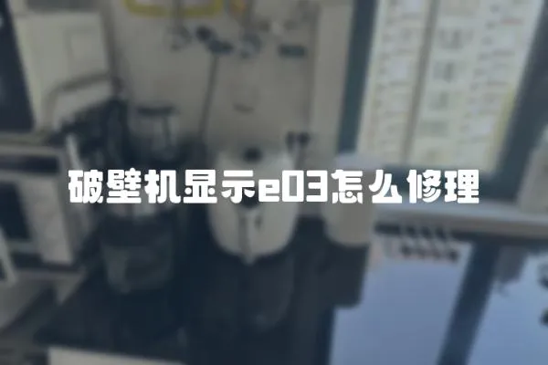 破壁機顯示e03怎么修理