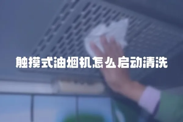 觸摸式油煙機怎么啟動清洗