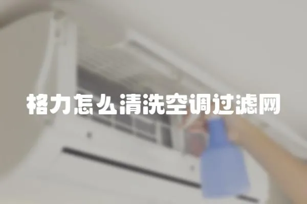 格力怎么清洗空調過濾網