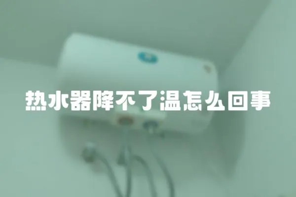 熱水器降不了溫怎么回事