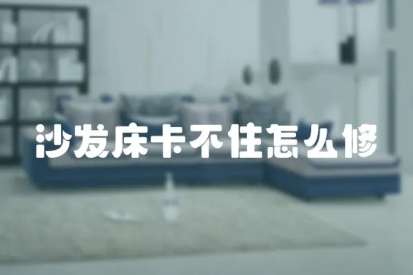 沙發床卡不住怎么修