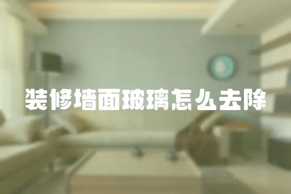 裝修墻面玻璃怎么去除