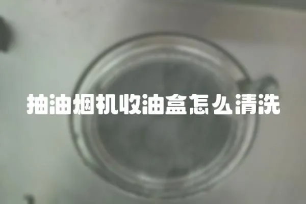 抽油煙機收油盒怎么清洗