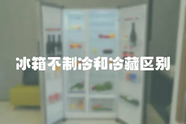 冰箱不制冷和冷藏區(qū)別