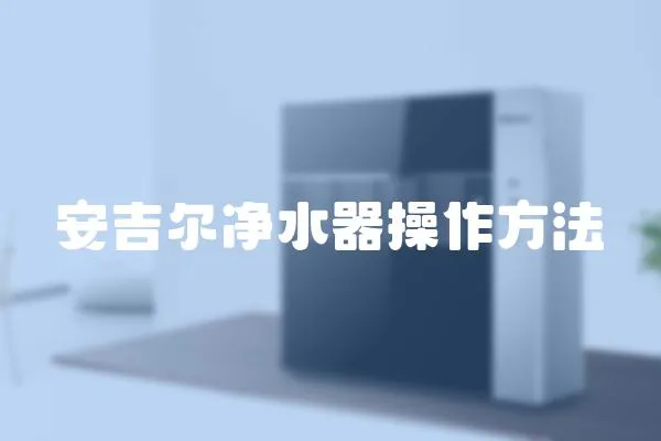 安吉爾凈水器操作方法