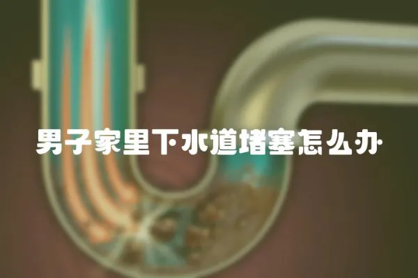 男子家里下水道堵塞怎么辦