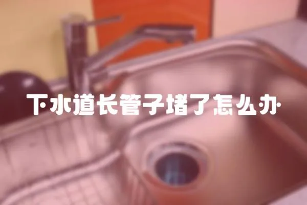 下水道長管子堵了怎么辦