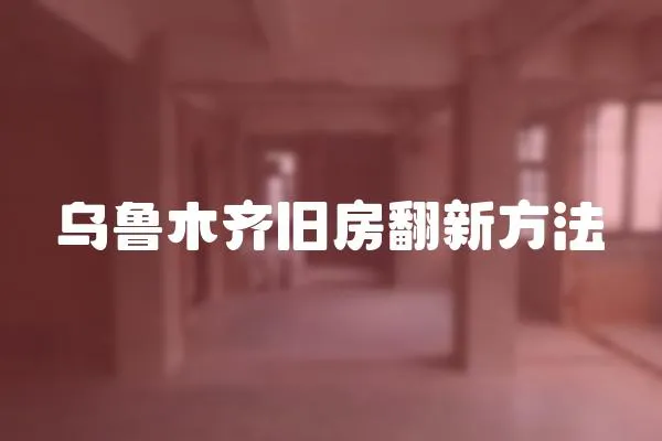 烏魯木齊舊房翻新方法
