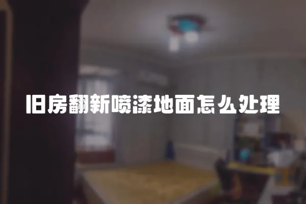 舊房翻新噴漆地面怎么處理