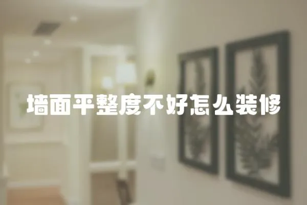 墻面平整度不好怎么裝修