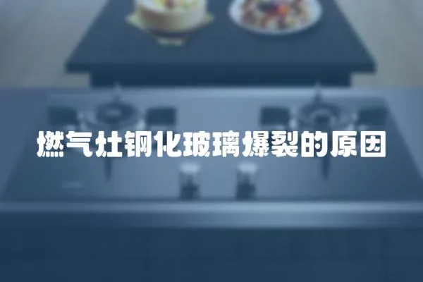燃氣灶鋼化玻璃爆裂的原因