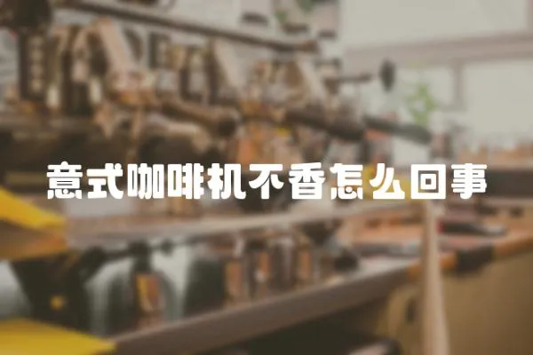 意式咖啡機不香怎么回事