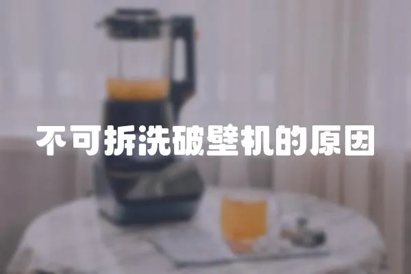 不可拆洗破壁機的原因