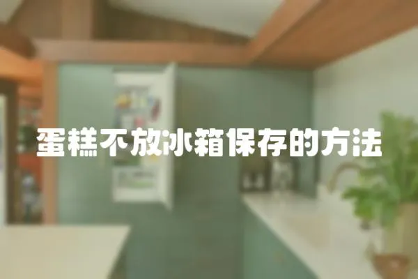 蛋糕不放冰箱保存的方法