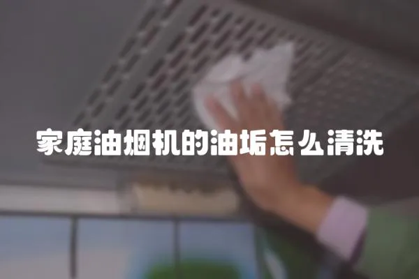 家庭油煙機的油垢怎么清洗