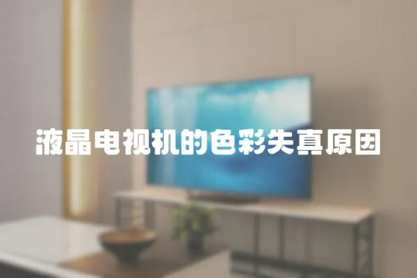 液晶電視機(jī)的色彩失真原因