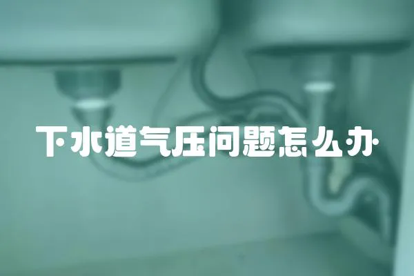 下水道氣壓問題怎么辦