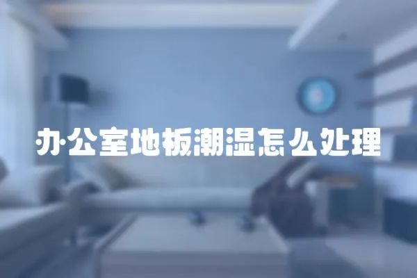 辦公室地板潮濕怎么處理