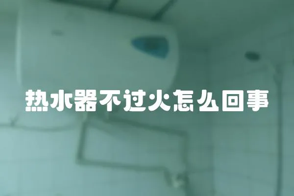 熱水器不過火怎么回事