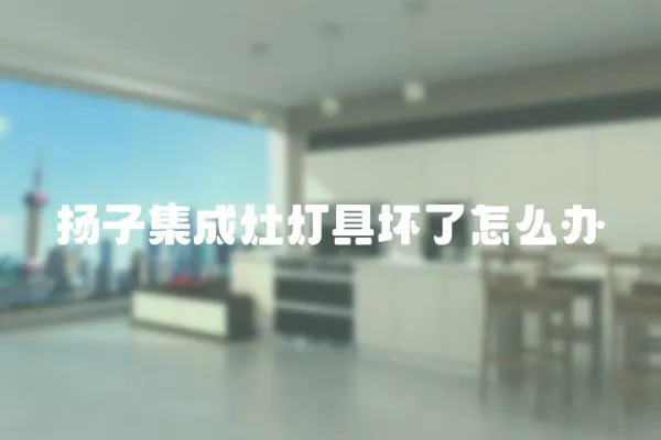 揚子集成灶燈具壞了怎么辦
