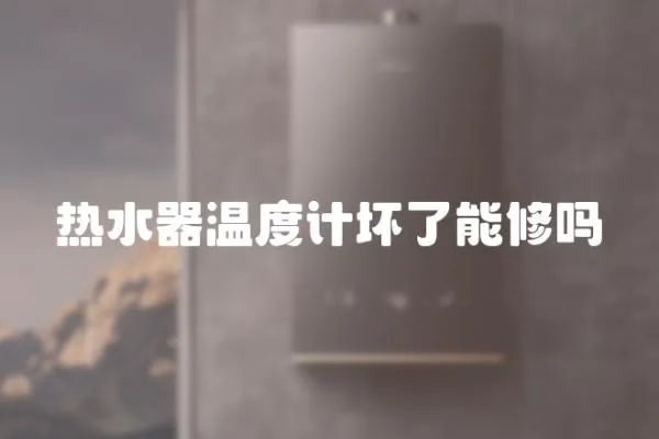 熱水器溫度計壞了能修嗎