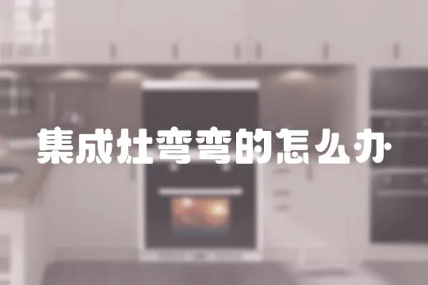 集成灶彎彎的怎么辦