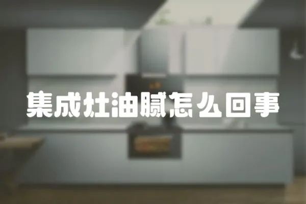 集成灶油膩怎么回事