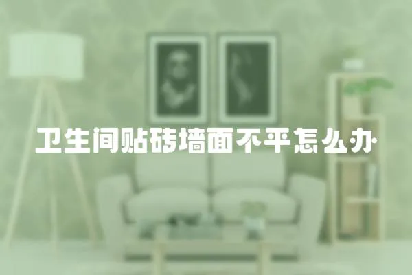 衛生間貼磚墻面不平怎么辦