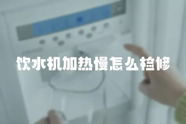 飲水機加熱慢怎么檢修