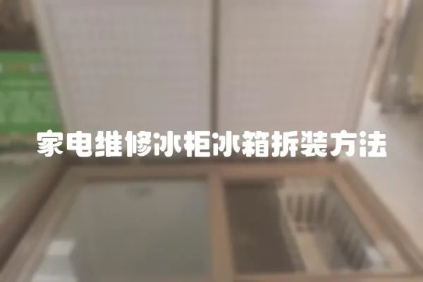 家電維修冰柜冰箱拆裝方法
