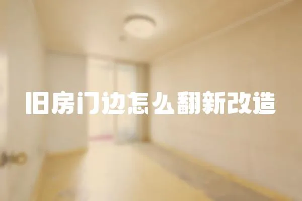 舊房門邊怎么翻新改造