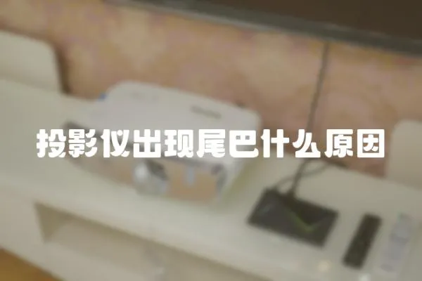 投影儀出現(xiàn)尾巴什么原因