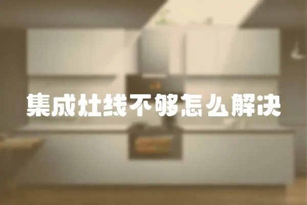 集成灶線不夠怎么解決