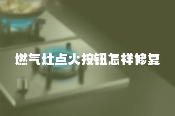 燃氣灶點火按鈕怎樣修復