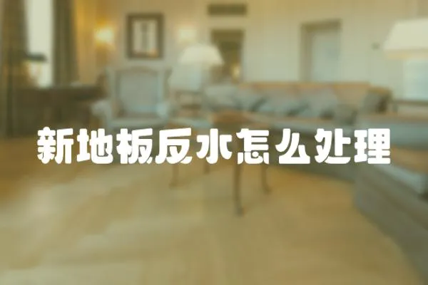 新地板反水怎么處理