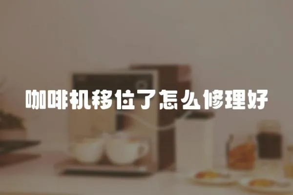 咖啡機移位了怎么修理好