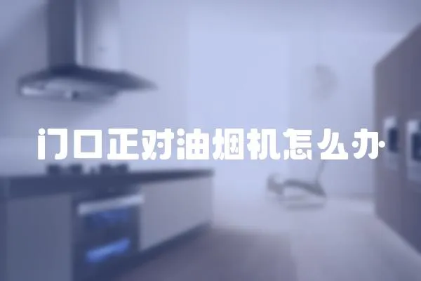 門口正對油煙機怎么辦