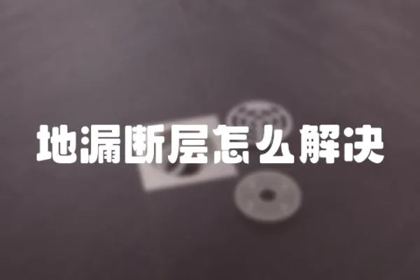 地漏斷層怎么解決