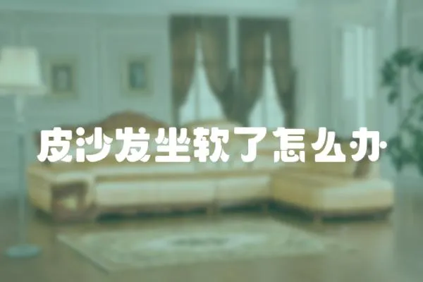 皮沙發(fā)坐軟了怎么辦