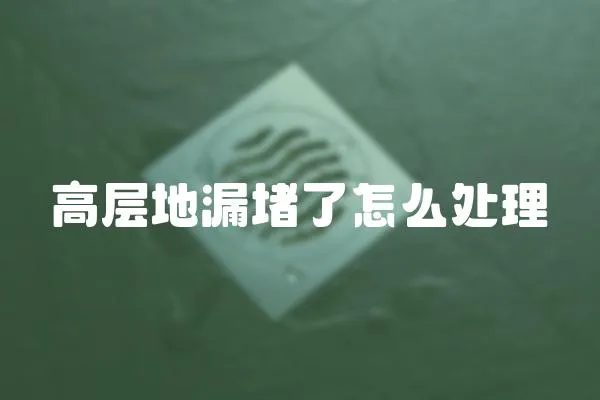 高層地漏堵了怎么處理
