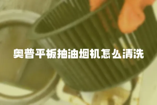 奧普平板抽油煙機怎么清洗