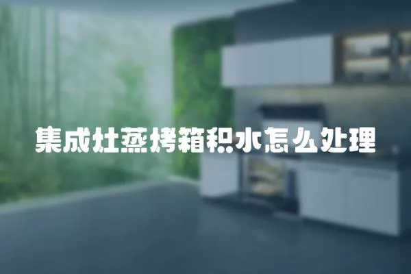 集成灶蒸烤箱積水怎么處理
