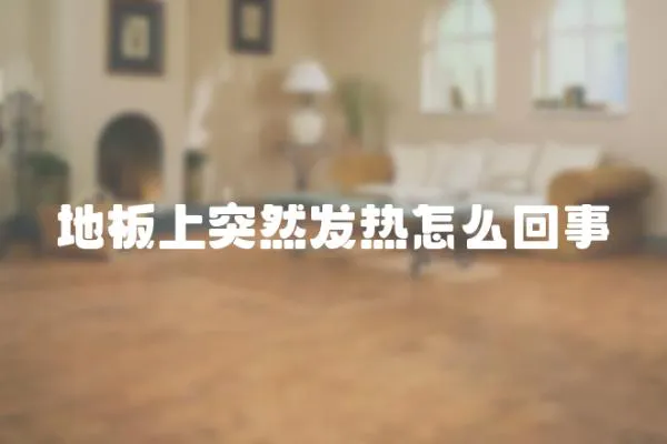 地板上突然發熱怎么回事