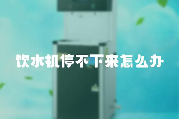 飲水機停不下來怎么辦