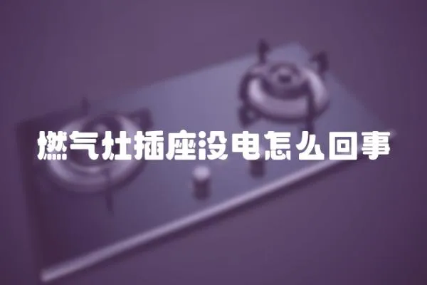 燃氣灶插座沒電怎么回事